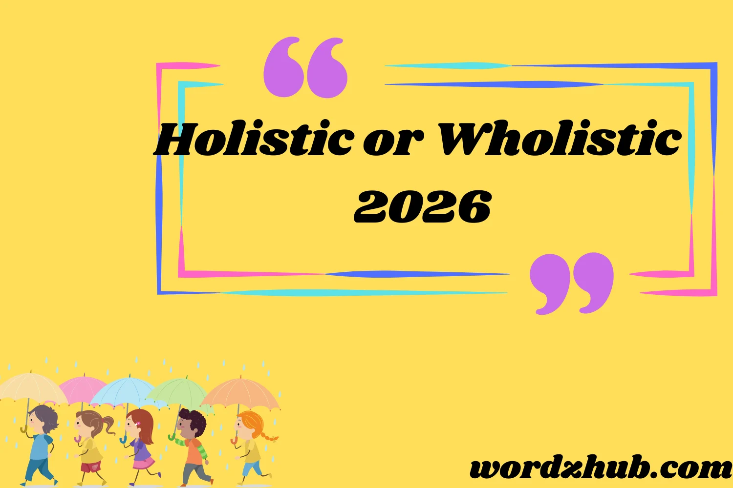 Holistic or Wholistic